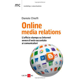 Online media relations. L'ufficio stampa su internet ovvero il web raccontato ai comunicatori.