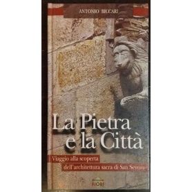 La Pietra e la Città. Viaggio alla scoperta dell'architettura sacra di San Severo.