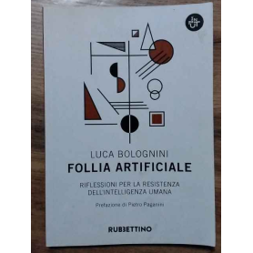 Follia artificile. Riflessioni per la resistenza dell'intelligenza umana.