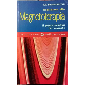 Iniziazione alla magnetoterapia. Il potere curativo del magnete