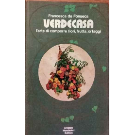 Verdecasa. L'arte del comporre fiori frutta ortaggi.