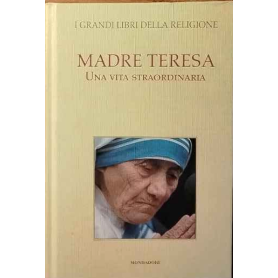 Madre Teresa. Una vita straordinaria.