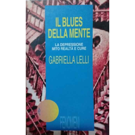 Il blues della mente. La depressione mito realtà e cure.