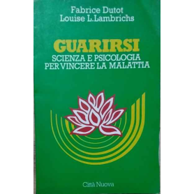 Guarirsi: scienza e psicologia per vincere la malattia