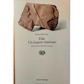 Ebla. Un impero ritrovato. Dai primi scavi alle ultime scoperte.