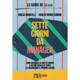 Sette giorni da manager. Come imparare in una settimana a gestire meglio il tempo e a organizzare il proprio lavoro