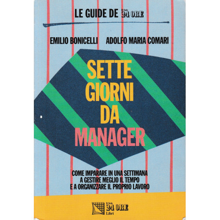 Sette giorni da manager. Come imparare in una settimana a gestire meglio il tempo e a organizzare il proprio lavoro