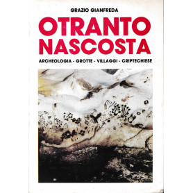 Otranto nascosta. Archeologia - Grotte - Villaggi - Criptechiese