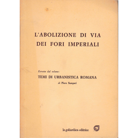 L'abolizione di Via dei Fori Imperiali. Estratto dal volume: Temi di urbanistica romana