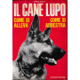 Il cane lupo. Come si alleva. Come si addestra