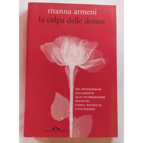 La colpa delle donne. Dal referendum sull'aborto alla fecondazione assistita: storie