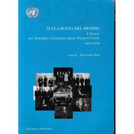 Sulla scena del mondo. L'Italia all'assemblea generale delle Nazioni Unite 1955-2009
