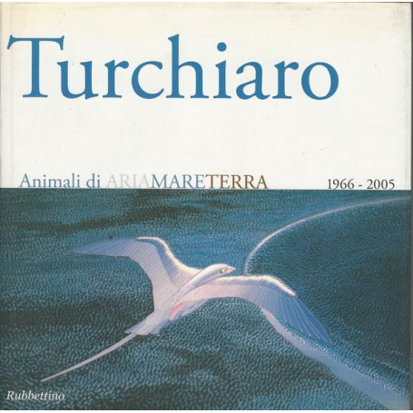 Aldo Turchiaro. Animali di ariamareterra 1966-2005