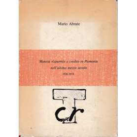 Moneta risparmio e credito in Piemonte nell'ultimo mezzo secolo 1926-1976