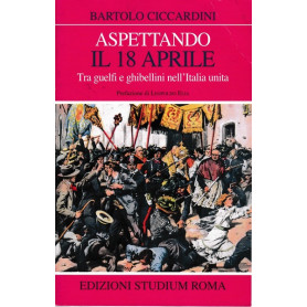 Aspettando il 18 Aprile. Tra Guelfi e Ghibellini nell'Italia unita