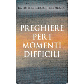 Preghiere per i momenti difficili. Da tutte le religioni del Mondo