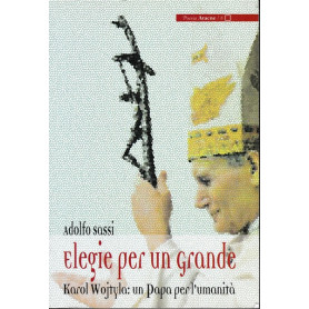 Elegie per un grande. Karol Wojtyla: un Papa per l'umanità