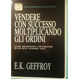 Vendere con successo moltiplicando gli ordini : oltre 1000 risposte a 200 domande di chi deve vendere oggi
