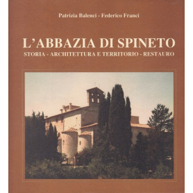 L'Abbazia di Spineto. Storia - Architettura e territorio - Restauro.