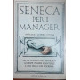Seneca per i manager . Dalle" Lettere a Lucilio" di Lucio Anneo Seneca