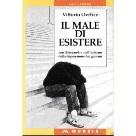 Il male di esistere : con Alessandra nell'inferno della depressione dei giovani