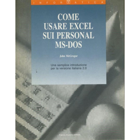 Come usare Excel sui personal MS-DOS : una semplice introduzione per la versione italiana 2.0
