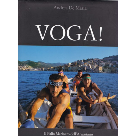 Voga! Il Palio Marinaro dell'Argentario. Ediz. illustrata