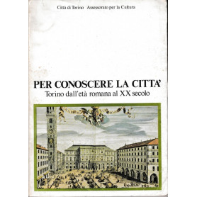 Per conoscere la città  - Torino dall'età  romana al XX secolo