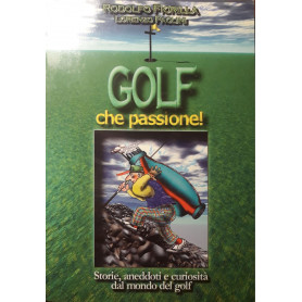 Golf che passione! Storie aneddoti e curiosità  dal mondo del golf