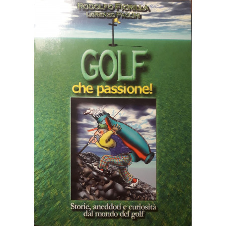 Golf che passione! Storie aneddoti e curiosità  dal mondo del golf