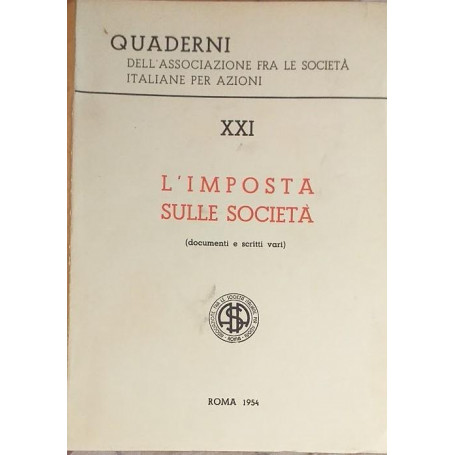 Quaderni dell'Associazione fra le Società  Italiane per Azioni. XXI: l'imposta sulle società  (documenti e scritti vari)