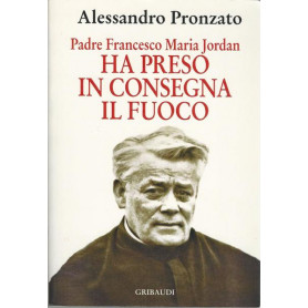 Ha preso in consegna il fuoco. Padre Francesco Maria Jordan