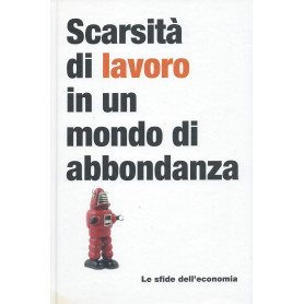 Scarsità  di lavoro in un mondo di abbondanza - Le sfide dell'economia
