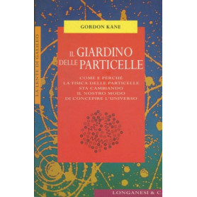 Il giardino delle particelle. Come e perché la fisica delle particelle sta cambiando il nostro modo di concepire l'universo