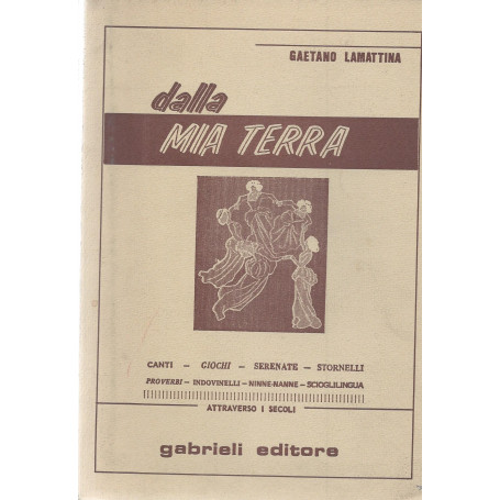 Dalla mia terra. Canti - Giochi - Serenate - Stornelli - Proverbi - Indovinelli - Ninne  nanne - Scioglilingua