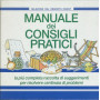 Manuale dei consigli pratici. La pià¹ completa raccolta di suggerimenti per risolvere centinaia di problemi