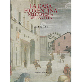 La casa fiorentina nella storia della città . Dalle origini all'Ottocento