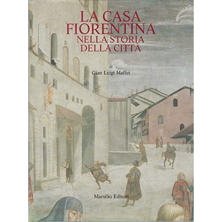 La casa fiorentina nella storia della città . Dalle origini all'Ottocento