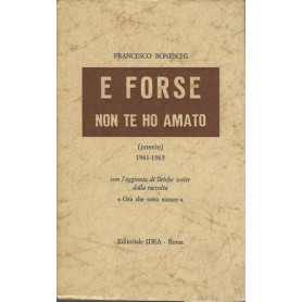 E FORSE NON TE HO AMATO: Poesie 1961/65