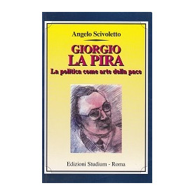 Giorgio La Pira. La politica come arte della pace.