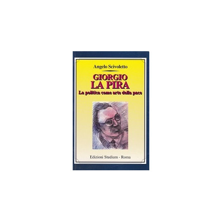 Giorgio La Pira. La politica come arte della pace.