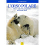 L'orso polare. Mito e realtà  del protagonista del Grande Nord