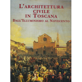 L'architettura civile in Toscana. Dall'Illuminismo al Novecento.