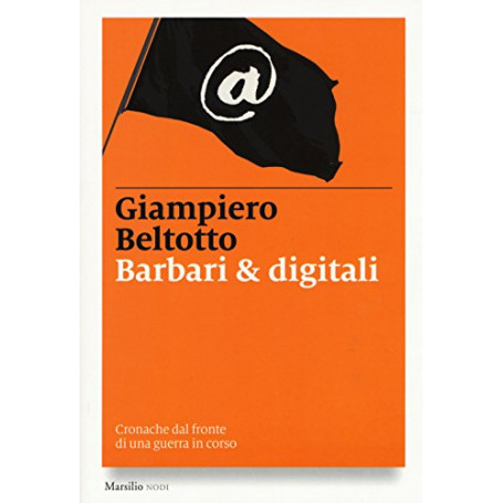Barbari & digitali. Cronache dal fronte di una guerra in corso