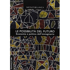 Le possibilità  del futuro. Economia e politica dell'immaginario