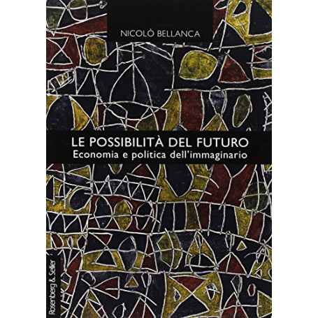 Le possibilità  del futuro. Economia e politica dell'immaginario