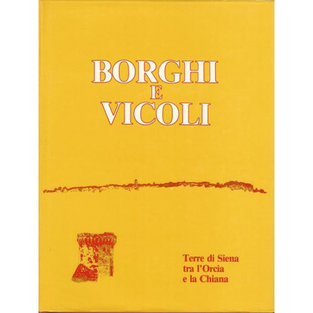 BORGHI E VICOLI. TERRE DI SIENA TRA L'ORCIA E LA CHIANA