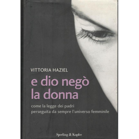 E Dio negò la donna. Come la legge dei padri perseguita da sempre l'universo femminile