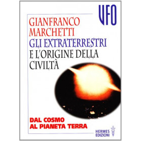 Gli extraterrestri e l'origine della civiltà . Dal cosmo al pianeta terra