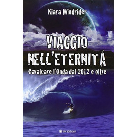 Viaggio nell'eternità . Cavalcare l'onda del 2012 e oltre